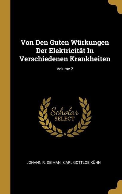 Von Den Guten Würkungen Der Elektricität In Verschiedenen Krankheiten; Volume 2