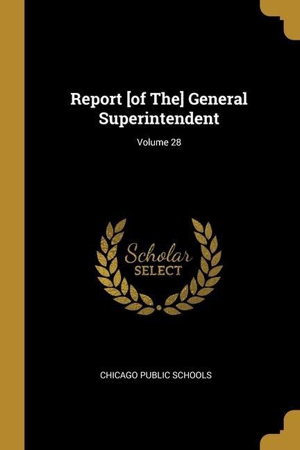 Report [of The] General Superintendent; Volume 28