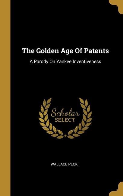 The Golden Age Of Patents: A Parody On Yankee Inventiveness