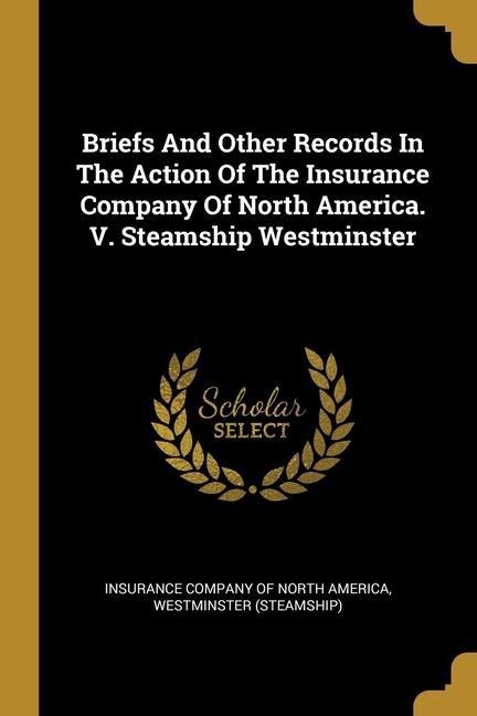 Briefs And Other Records In The Action Of The Insurance Company Of North America. V. Steamship Westminster