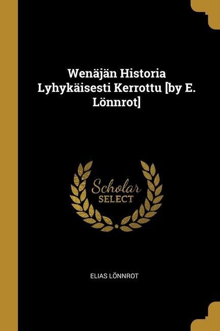 Wenäjän Historia Lyhykäisesti Kerrottu [by E. Lönnrot]