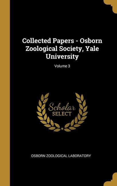 Collected Papers - Osborn Zoological Society, Yale University; Volume 3