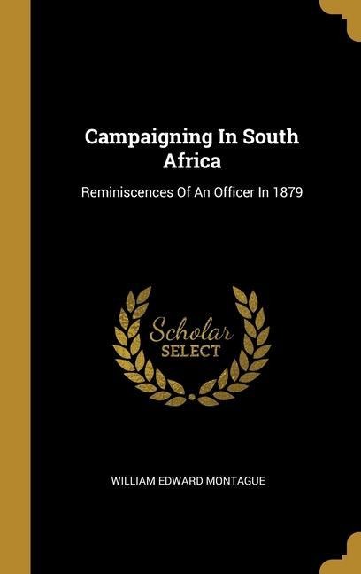 Campaigning In South Africa: Reminiscences Of An Officer In 1879