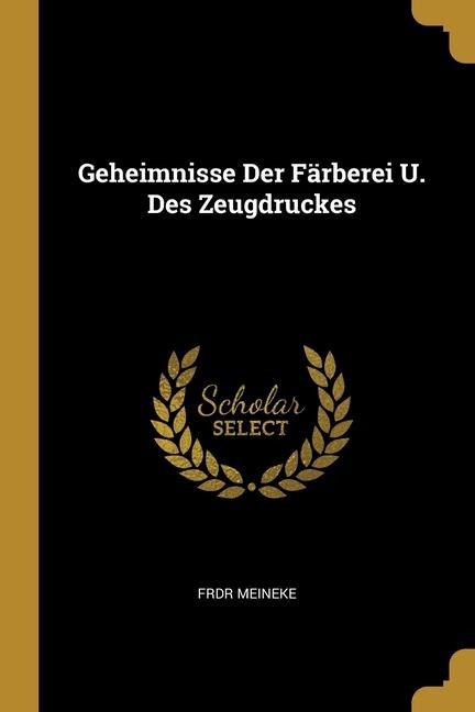 Geheimnisse Der Färberei U. Des Zeugdruckes