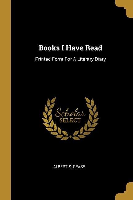 Books I Have Read: Printed Form For A Literary Diary