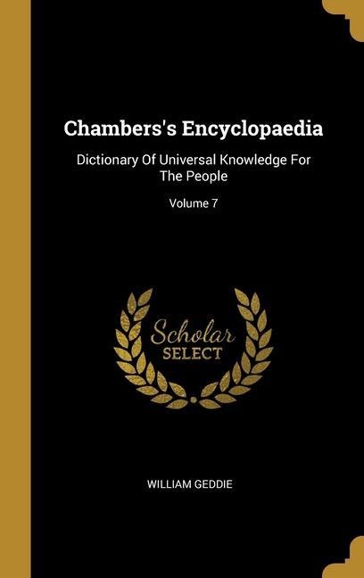 Chamberss Encyclopaedia: Dictionary Of Universal Knowledge For The People; Volume 7