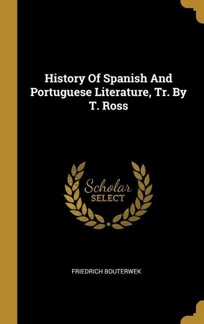 History Of Spanish And Portuguese Literature, Tr. By T. Ross