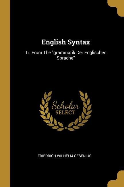 English Syntax: Tr. From The grammatik Der Englischen Sprache