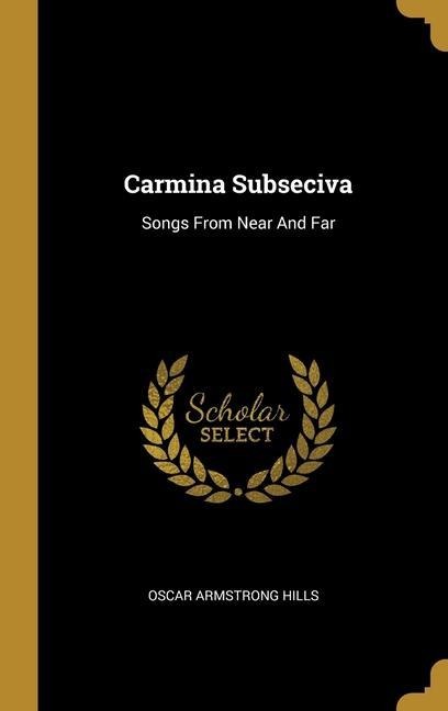 Carmina Subseciva: Songs From Near And Far