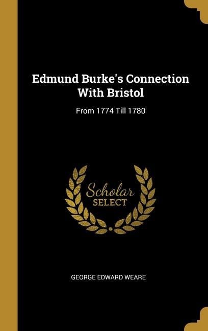 Edmund Burke's Connection With Bristol: From 1774 Till 1780