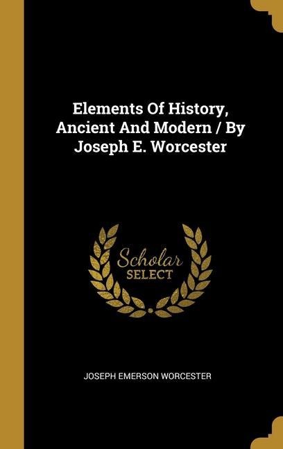 Elements Of History, Ancient And Modern / By Joseph E. Worcester