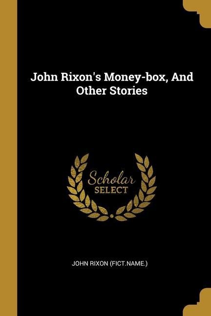 John Rixons Money-box, And Other Stories