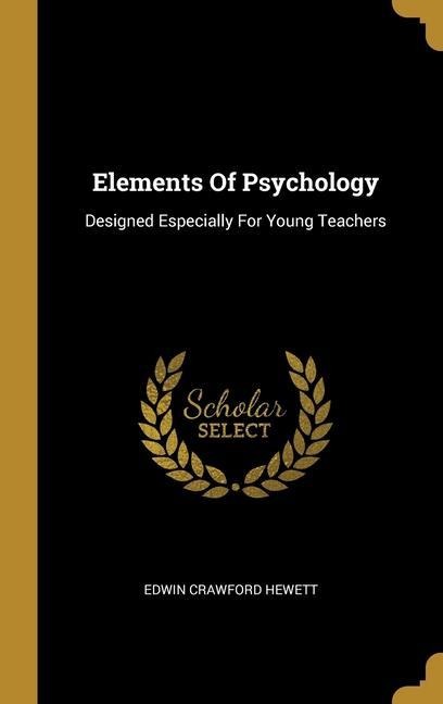 Elements Of Psychology: Designed Especially For Young Teachers