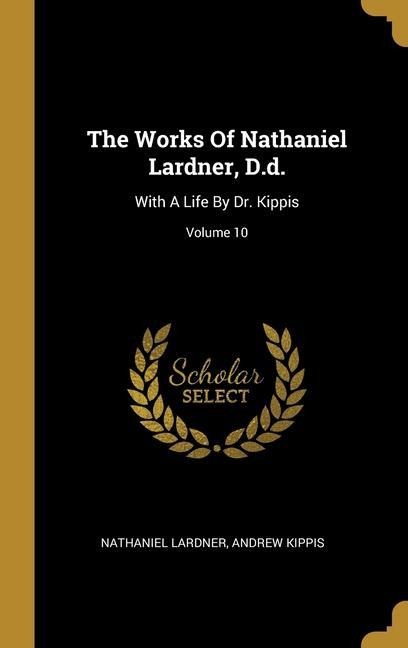 The Works Of Nathaniel Lardner, D.d.: With A Life By Dr. Kippis; Volume 10