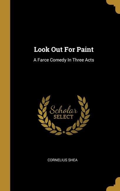 Look Out For Paint: A Farce Comedy In Three Acts