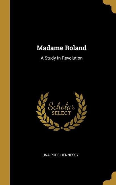 Madame Roland: A Study In Revolution