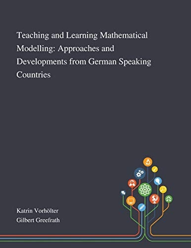 Teaching and Learning Mathematical Modelling Approaches and Developments From German Speaking Countries