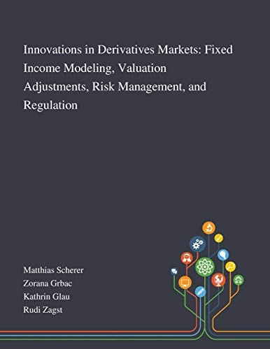 Innovations in Derivatives Markets Fixed Income Modeling, Valuation Adjustments, Risk Management, and Regulation
