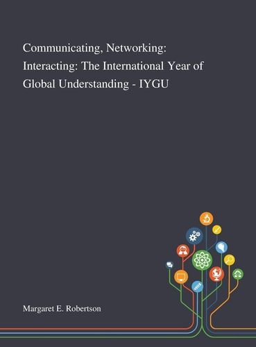 Communicating, Networking Interacting: The International Year of Global Understanding - IYGU