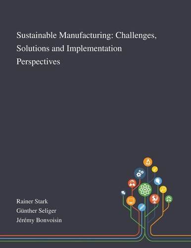 Sustainable Manufacturing Challenges, Solutions and Implementation Perspectives