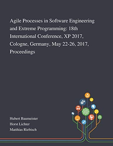 Agile Processes in Software Engineering and Extreme Programming 18th International Conference, XP 2017, Cologne, Germany, May 22-26, 2017, Proceedings