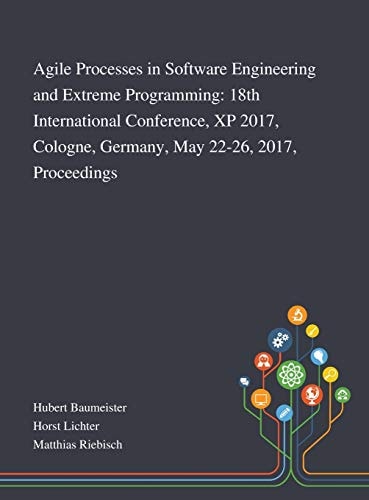 Agile Processes in Software Engineering and Extreme Programming 18th International Conference, XP 2017, Cologne, Germany, May 22-26, 2017, Proceedings