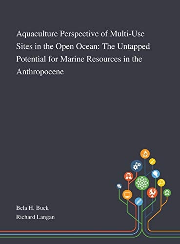 Aquaculture Perspective of Multi-Use Sites in the Open Ocean The Untapped Potential for Marine Resources in the Anthropocene