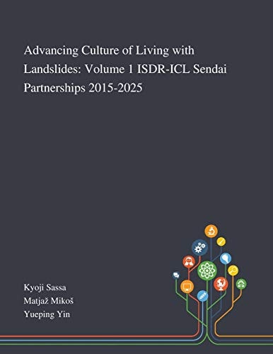 Advancing Culture of Living With Landslides Volume 1 ISDR-ICL Sendai Partnerships 2015-2025