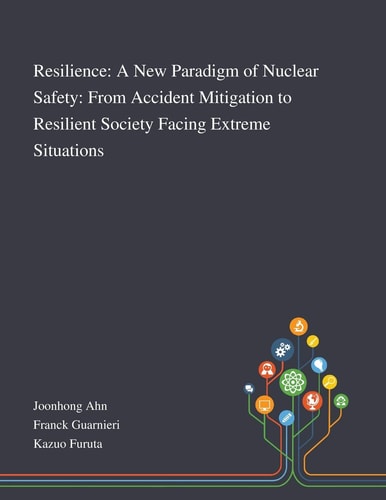 Resilience A New Paradigm of Nuclear Safety: From Accident Mitigation to Resilient Society Facing Extreme Situations
