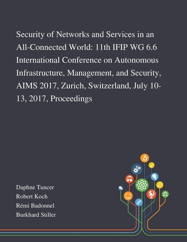 Security of Networks and Services in an All-Connected World 11th IFIP WG 6.6 International Conference on Autonomous Infrastructure, Management, and Security, AIMS 2017, Zurich, Switzerland, July 10-13, 2017, Proceedings
