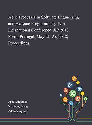 Agile Processes in Software Engineering and Extreme Programming 19th International Conference, XP 2018, Porto, Portugal, May 21-25, 2018, Proceedings