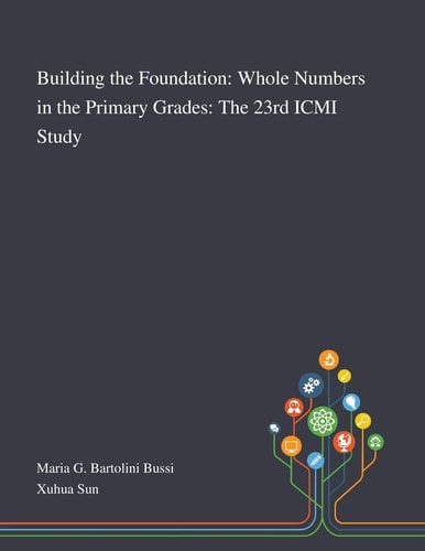 Building the Foundation Whole Numbers in the Primary Grades: The 23rd ICMI Study