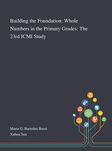 Building the Foundation Whole Numbers in the Primary Grades: The 23rd ICMI Study