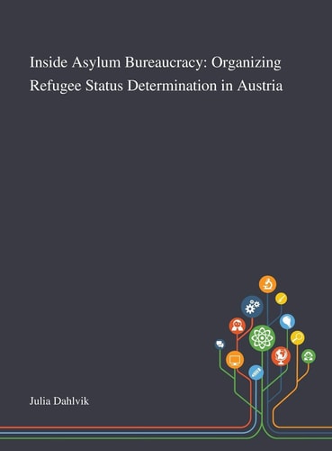Inside Asylum Bureaucracy Organizing Refugee Status Determination in Austria