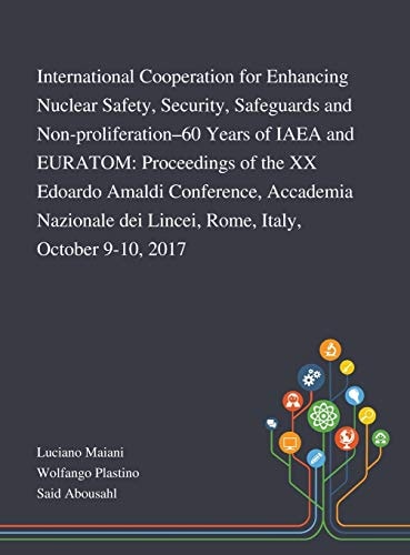 International Cooperation for Enhancing Nuclear Safety, Security, Safeguards and Non-proliferation-60 Years of IAEA and EURATOM Proceedings of the XX Edoardo Amaldi Conference, Accademia Nazionale Dei Lincei, Rome, Italy, October 9-10, 2017