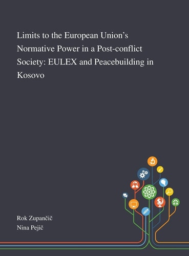 Limits to the European Union's Normative Power in a Post-conflict Society EULEX and Peacebuilding in Kosovo