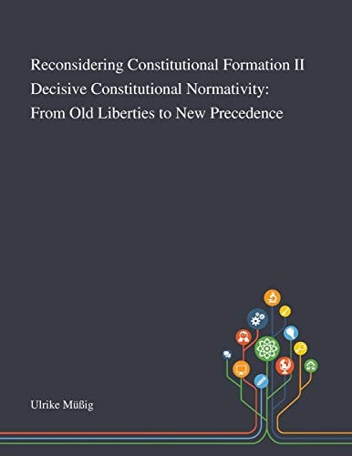 Reconsidering Constitutional Formation II Decisive Constitutional Normativity From Old Liberties to New Precedence
