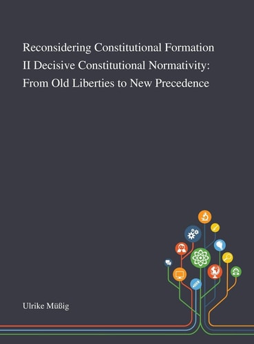 Reconsidering Constitutional Formation II Decisive Constitutional Normativity From Old Liberties to New Precedence