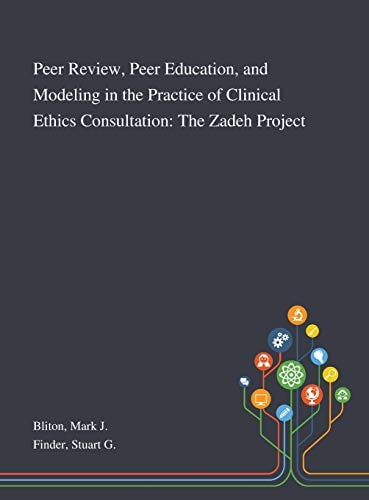 Peer Review, Peer Education, and Modeling in the Practice of Clinical Ethics Consultation The Zadeh Project