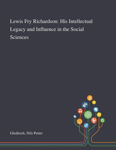 Lewis Fry Richardson His Intellectual Legacy and Influence in the Social Sciences