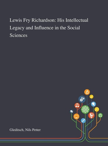 Lewis Fry Richardson His Intellectual Legacy and Influence in the Social Sciences