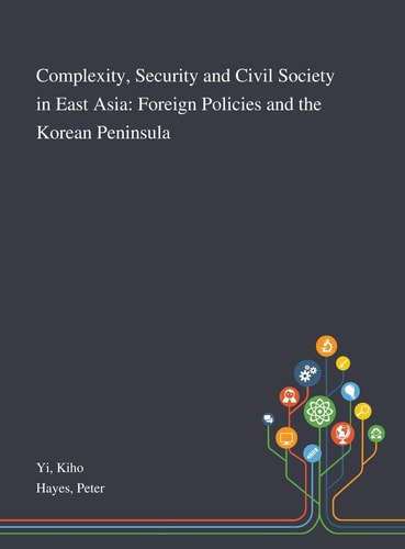 Complexity, Security and Civil Society in East Asia Foreign Policies and the Korean Peninsula