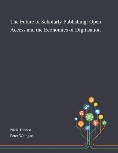 The Future of Scholarly Publishing Open Access and the Economics of Digitisation