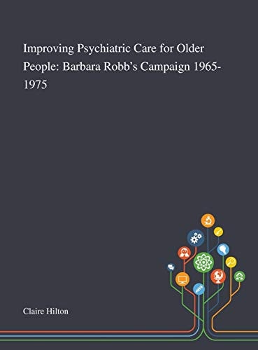 Improving Psychiatric Care for Older People Barbara Robb's Campaign 1965-1975