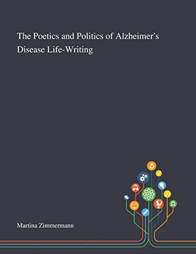 The Poetics and Politics of Alzheimer's Disease Life-Writing