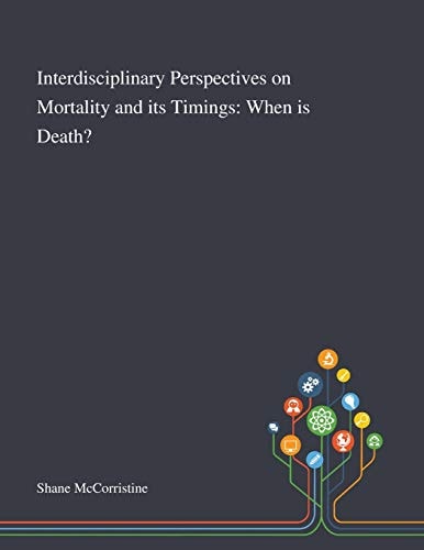 Interdisciplinary Perspectives on Mortality and Its Timings When is Death?