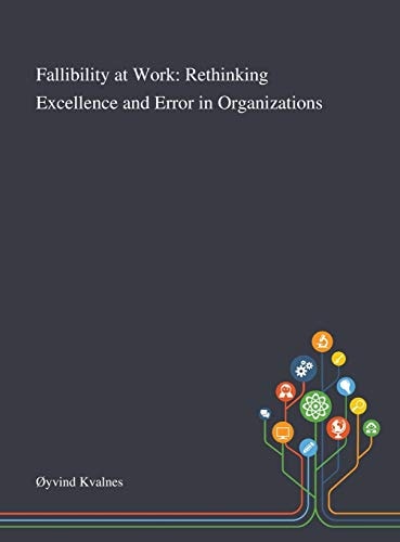 Fallibility at Work Rethinking Excellence and Error in Organizations