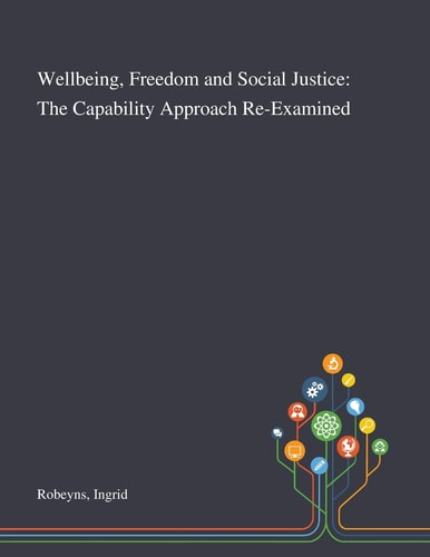 Wellbeing, Freedom and Social Justice The Capability Approach Re-Examined
