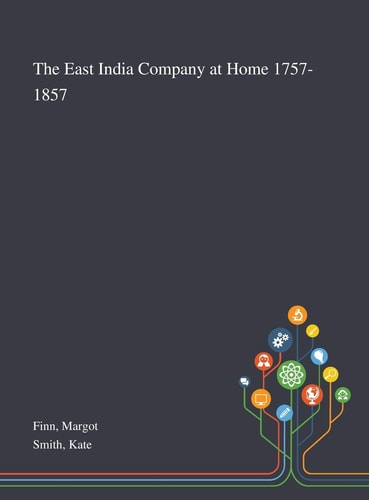 The East India Company at Home 1757-1857
