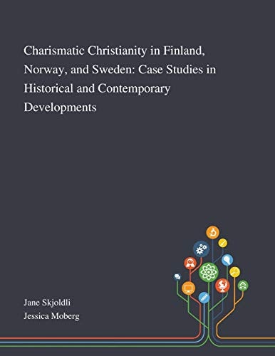 Charismatic Christianity in Finland, Norway, and Sweden Case Studies in Historical and Contemporary Developments